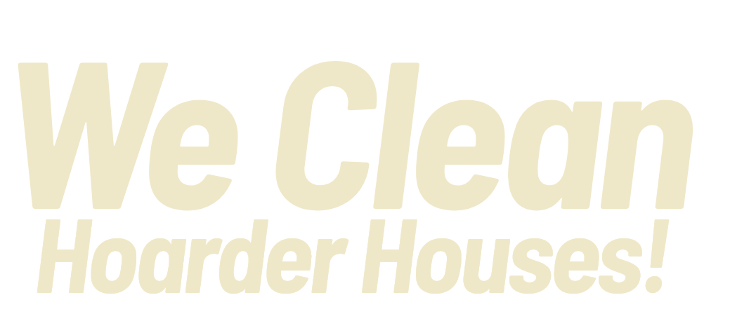 We Clean Hoarder Houses!